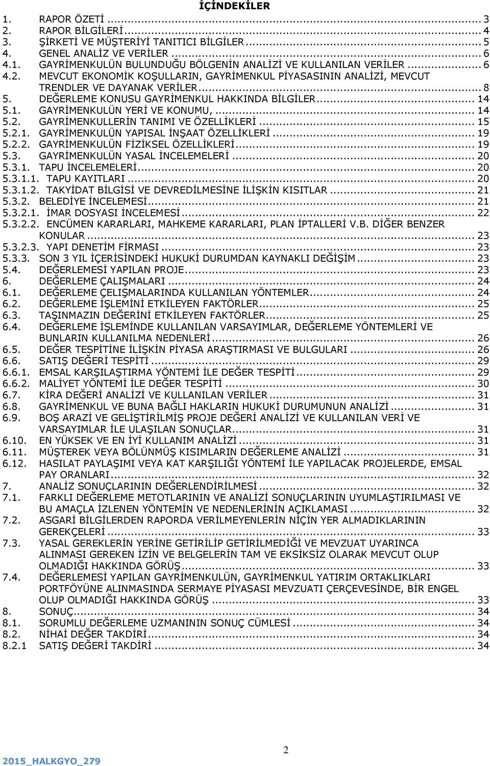 .. 14 5.2. GAYRİMENKULLERİN TANIMI VE ÖZELLİKLERİ... 15 5.2.1. GAYRİMENKULÜN YAPISAL İNŞAAT ÖZELLİKLERİ... 19 5.2.2. GAYRİMENKULÜN FİZİKSEL ÖZELLİKLERİ... 19 5.3. GAYRİMENKULÜN YASAL İNCELEMELERİ.