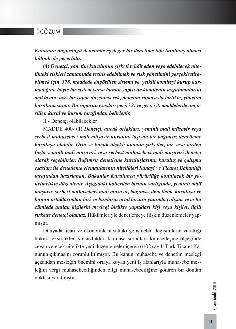 maddede öngörülen sistemi ve yetkili komiteyi kurup kurmadığını, böyle bir sistem varsa bunun yapısı ile komitenin uygulamalarını açıklayan, ayrı bir rapor düzenleyerek, denetim raporuyla birlikte,