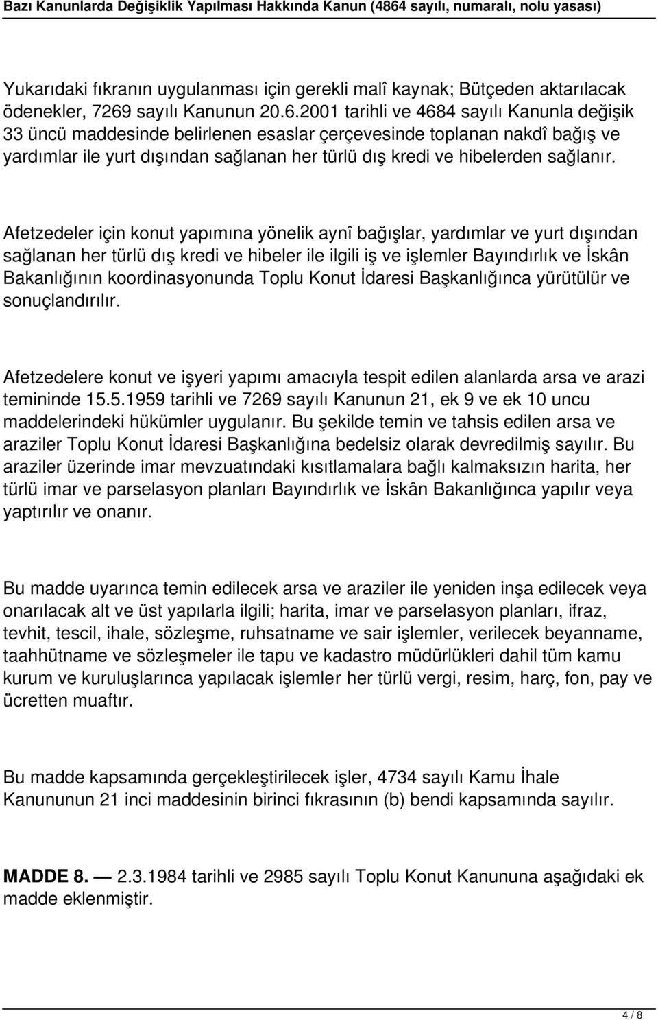 2001 tarihli ve 4684 sayılı Kanunla değişik 33 üncü maddesinde belirlenen esaslar çerçevesinde toplanan nakdî bağış ve yardımlar ile yurt dışından sağlanan her türlü dış kredi ve hibelerden sağlanır.