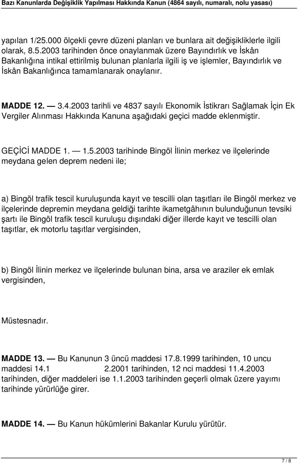 2003 tarihinden önce onaylanmak üzere Bayındırlık ve İskân Bakanlığına intikal ettirilmiş bulunan planlarla ilgili iş ve işlemler, Bayındırlık ve İskân Bakanlığınca tamamlanarak onaylanır. MADDE 12.