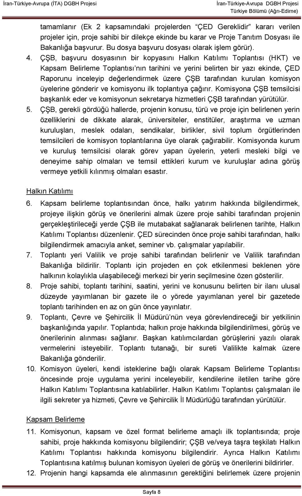 ÇŞB, başvuru dosyasının bir kopyasını Halkın Katılımı Toplantısı (HKT) ve Kapsam Belirleme Toplantısı nın tarihini ve yerini belirten bir yazı ekinde, ÇED Raporunu inceleyip değerlendirmek üzere ÇŞB