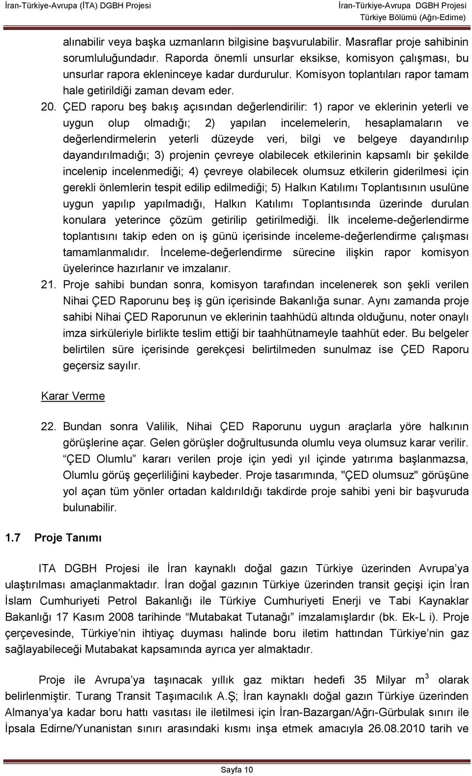 ÇED raporu beş bakış açısından değerlendirilir: 1) rapor ve eklerinin yeterli ve uygun olup olmadığı; 2) yapılan incelemelerin, hesaplamaların ve değerlendirmelerin yeterli düzeyde veri, bilgi ve