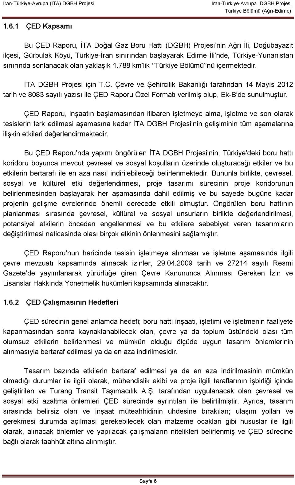 Çevre ve Şehircilik Bakanlığı tarafından 14 Mayıs 2012 tarih ve 8083 sayılı yazısı ile ÇED Raporu Özel Formatı verilmiş olup, Ek-B de sunulmuştur.