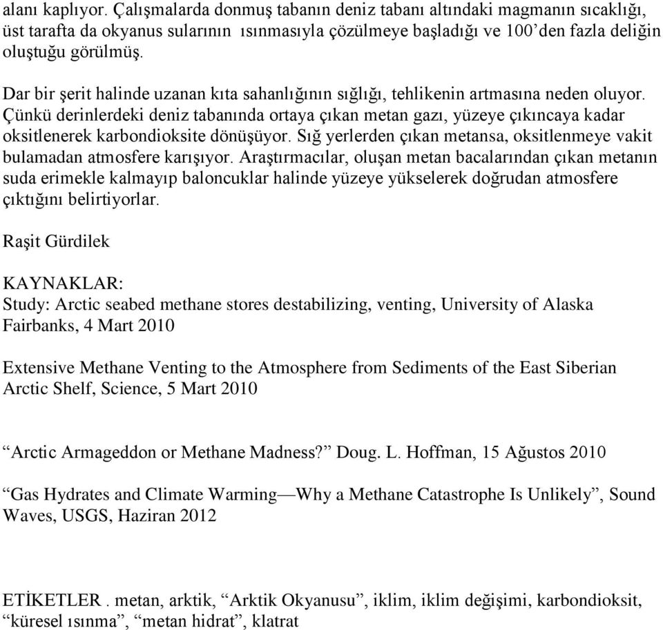 Çünkü derinlerdeki deniz tabanında ortaya çıkan metan gazı, yüzeye çıkıncaya kadar oksitlenerek karbondioksite dönüşüyor. Sığ yerlerden çıkan metansa, oksitlenmeye vakit bulamadan atmosfere karışıyor.