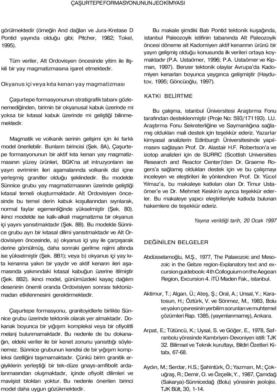 Okyanus içi veya kıta kenarı yay magmatizması Çaşurtepe formasyonunun stratigrafik tabanı gözlenemediğinden, birimin bir okyanusal kabuk üzerinde mi yoksa bir kıtasal kabuk üzerinde mi geliştiği