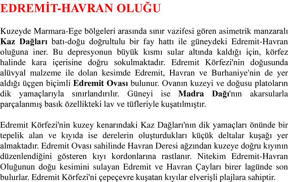 Edremit Körfezi'nin doğusunda alüvyal malzeme ile dolan kesimde Edremit, Havran ve Burhaniye'nin de yer aldığı üçgen biçimli Edremit Ovası bulunur.