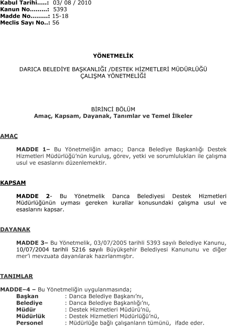 Belediye Başkanlığı Destek Hizmetleri Müdürlüğü nün kuruluş, görev, yetki ve sorumlulukları ile çalışma usul ve esaslarını düzenlemektir.