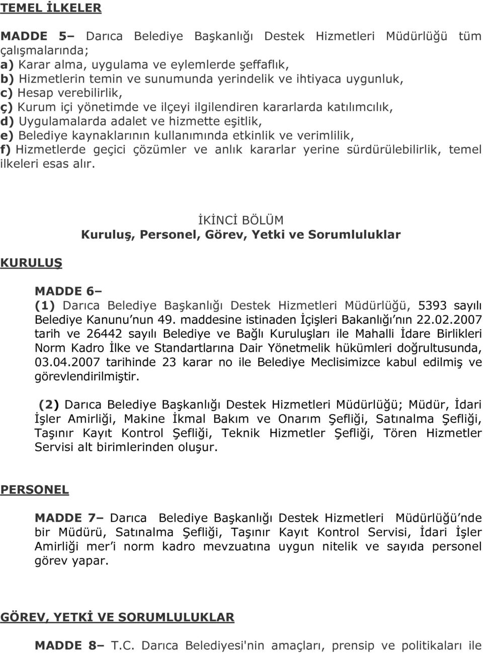 etkinlik ve verimlilik, f) Hizmetlerde geçici çözümler ve anlık kararlar yerine sürdürülebilirlik, temel ilkeleri esas alır.