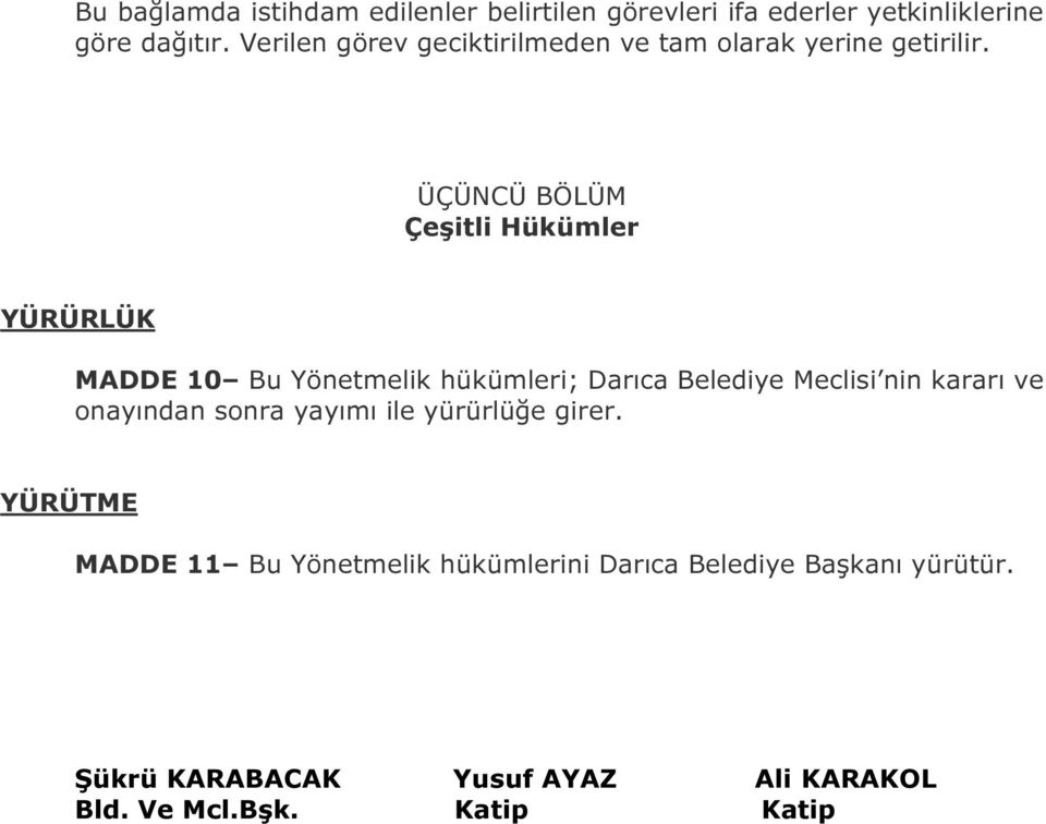 ÜÇÜNCÜ BÖLÜM Çeşitli Hükümler YÜRÜRLÜK MADDE 10 Bu Yönetmelik hükümleri; Darıca Belediye Meclisi nin kararı ve