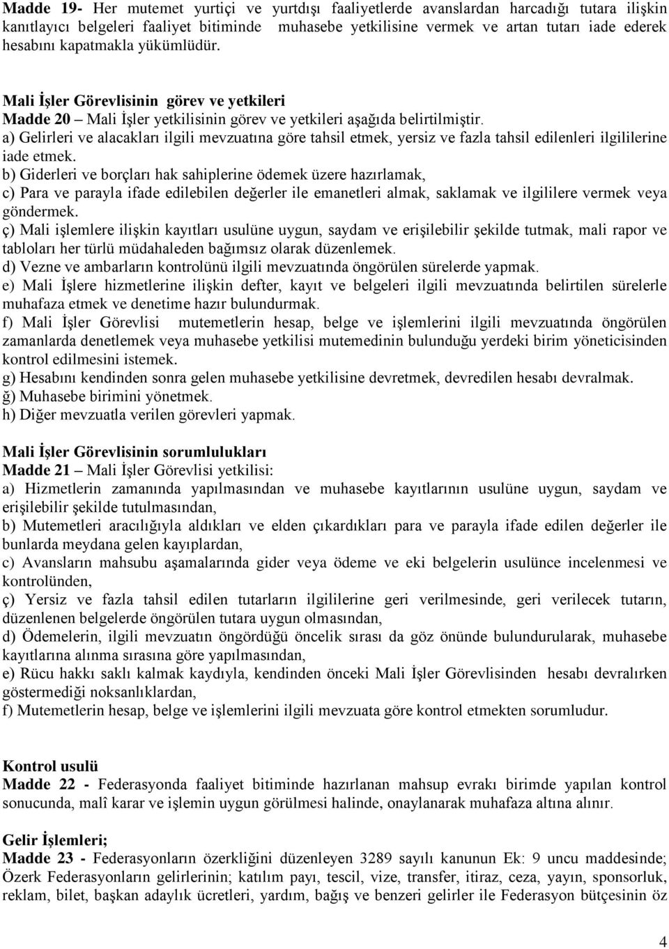 a) Gelirleri ve alacakları ilgili mevzuatına göre tahsil etmek, yersiz ve fazla tahsil edilenleri ilgililerine iade etmek.