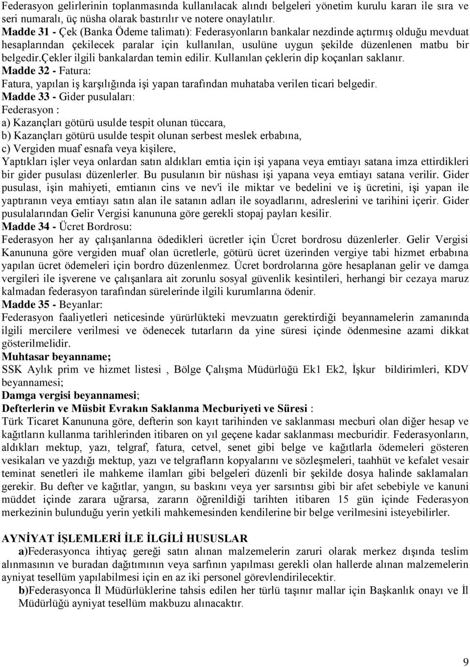 çekler ilgili bankalardan temin edilir. Kullanılan çeklerin dip koçanları saklanır. Madde 32 - Fatura: Fatura, yapılan iş karşılığında işi yapan tarafından muhataba verilen ticari belgedir.