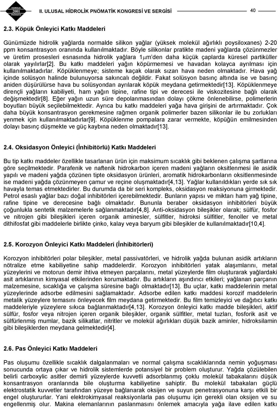 Bu katkı maddeleri yağın köpürmemesi ve havadan kolayca ayrılması için kullanılmaktadırlar. Köpüklenmeye; sisteme kaçak olarak sızan hava neden olmaktadır.