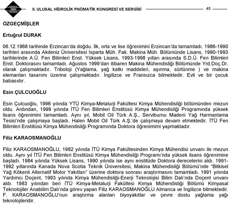 Ağustos 1999 dan itibaren Makina Mühendisliği Bölümünde Yrd.Doç.Dr. olarak çalışmaktadır.