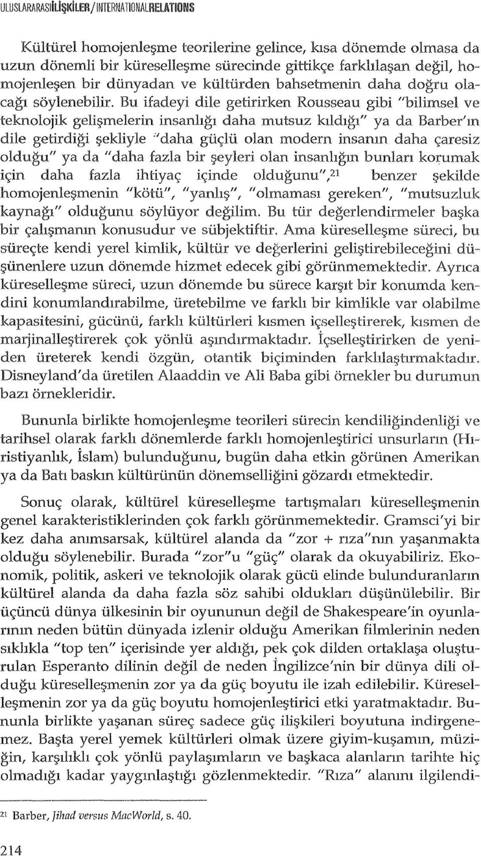 Bu ifadeyi due getiril'ken Rousseau gibi "bilimsel ve teknolojik geli~melel'in insanhgl daha mutsuz ktldlgl" ya da Bal'ber'm dile getirdigi ~ekliyle.