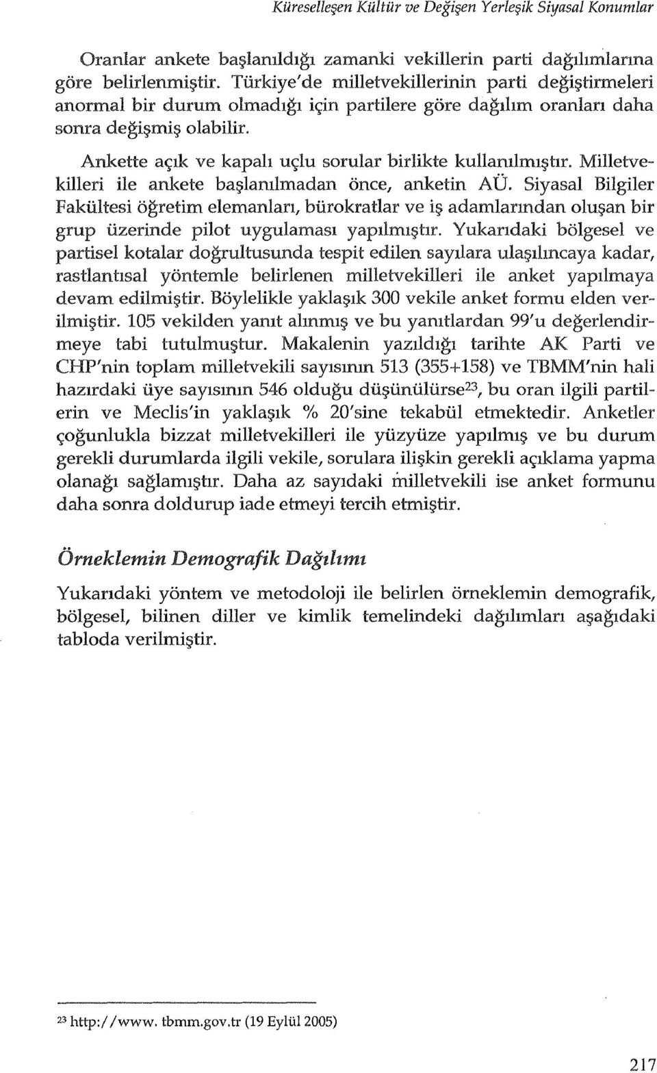 Ankette ac;lk ve kapah uc;lu sorular birlikte kullamlml1;>t1r. Milletvekilleri He ankete ba1;>lamlmadan once, anketin AU.