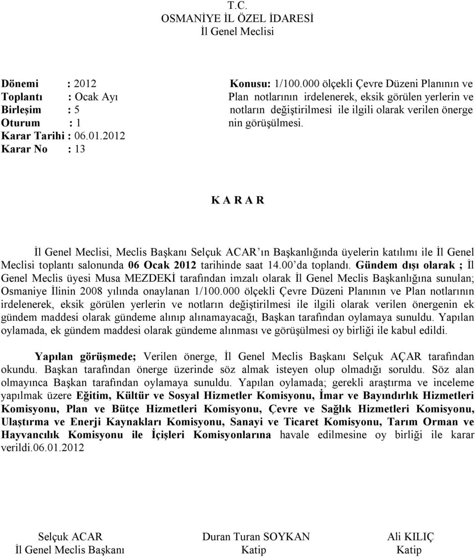 görüşülmesi. Karar Tarihi : 06.01.2012 Karar No : 13 Meclisi toplantı salonunda 06 Ocak 2012 tarihinde saat 14.00 da toplandı.