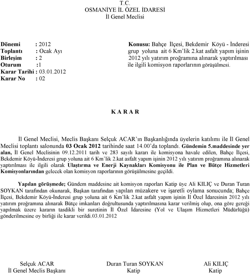 00 da toplandı. Gündemin 5.maddesinde yer alan, nin 09.12.2011 tarih ve 283 sayılı kararı ile komisyona havale edilen, Bahçe İlçesi, Bekdemir Köyü-İnderesi grup yoluna ait 6 Km lik 2.