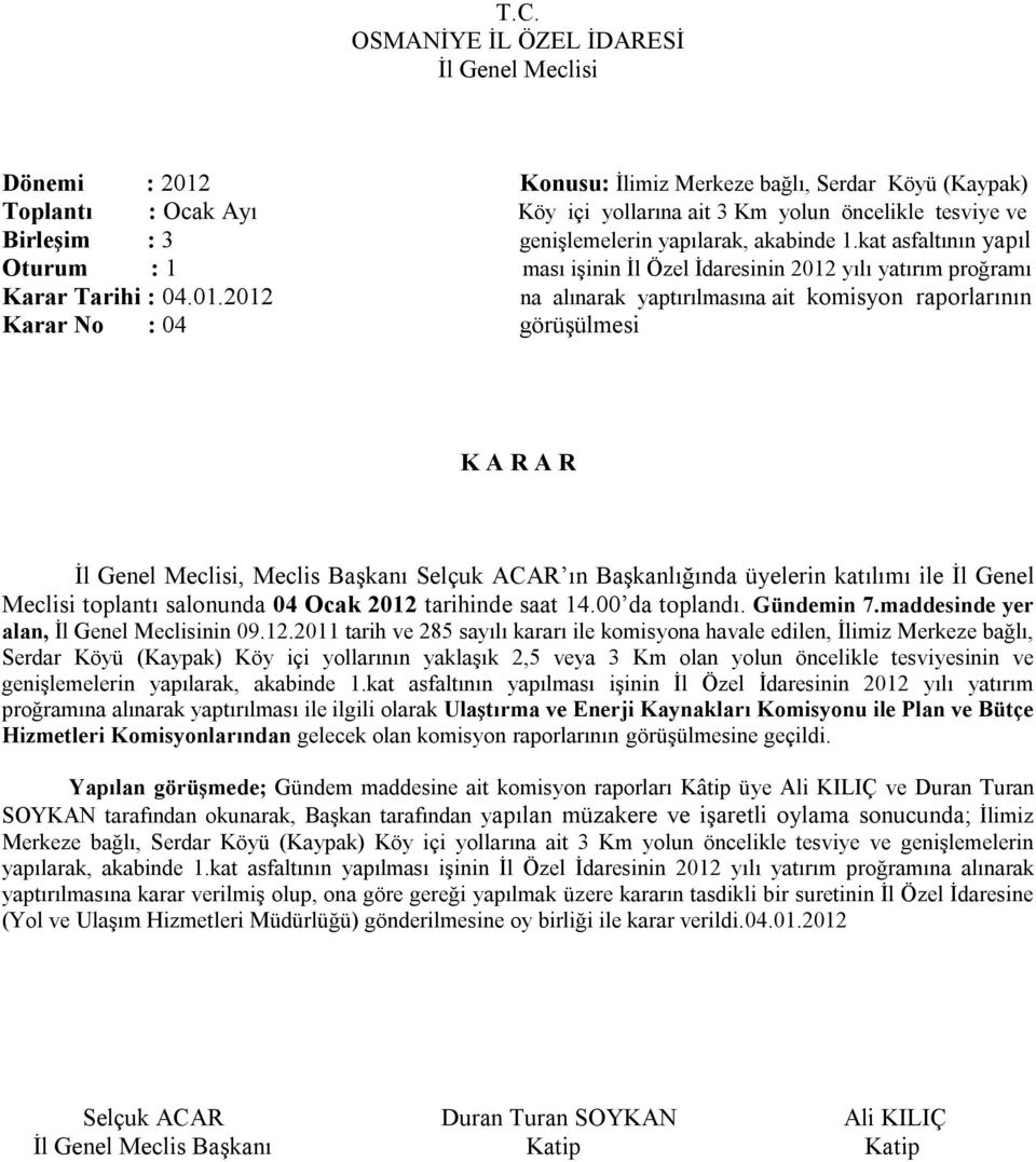 yılı yatırım proğramı Karar Tarihi : 04.01.2012 na alınarak yaptırılmasına ait komisyon raporlarının Karar No : 04 görüşülmesi Meclisi toplantı salonunda 04 Ocak 2012 tarihinde saat 14.00 da toplandı.