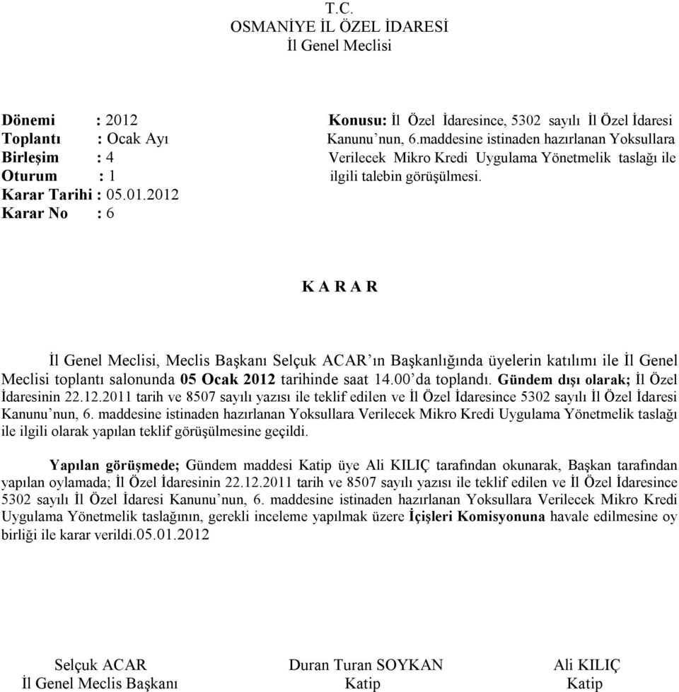 2012 Karar No : 6 Meclisi toplantı salonunda 05 Ocak 2012 tarihinde saat 14.00 da toplandı. Gündem dışı olarak; İl Özel İdaresinin 22.12.2011 tarih ve 8507 sayılı yazısı ile teklif edilen ve İl Özel İdaresince 5302 sayılı İl Özel İdaresi Kanunu nun, 6.