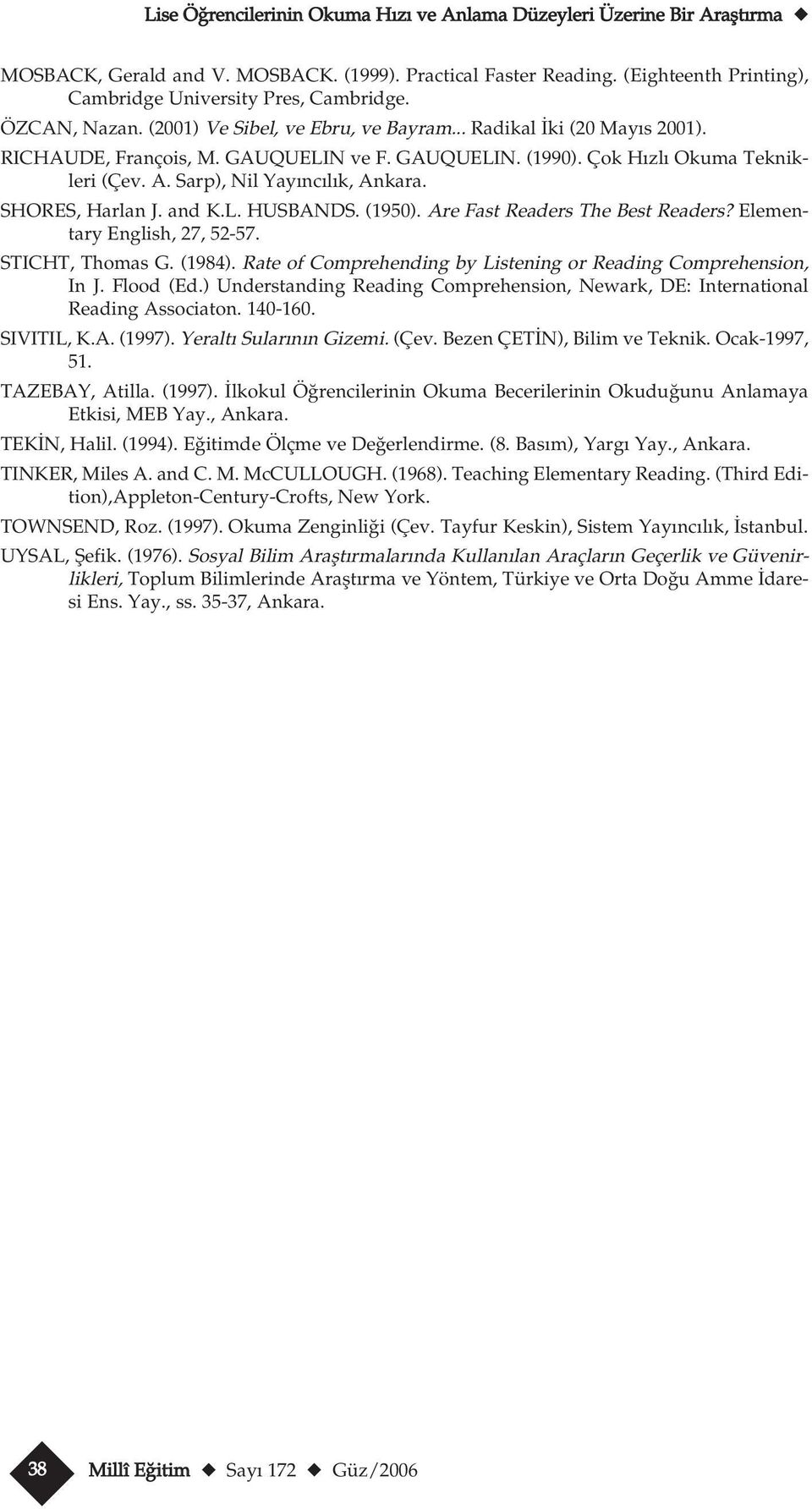Sarp), Nil Yay nc l k, Ankara. SHORES, Harlan J. and K.L. HUSBANDS. (1950). Are Fast Readers The Best Readers? Elementary English, 27, 52-57. STICHT, Thomas G. (1984).