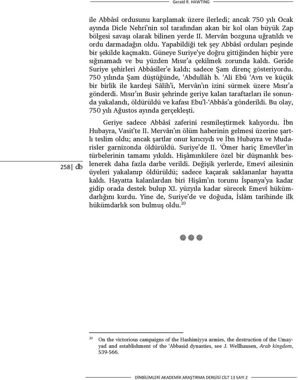 Güneye Suriye ye doğru gittiğinden hiçbir yere sığınamadı ve bu yüzden Mısır a çekilmek zorunda kaldı. Geride Suriye şehirleri Abbâsîler e kaldı; sadece Şam direnç gösteriyordu.