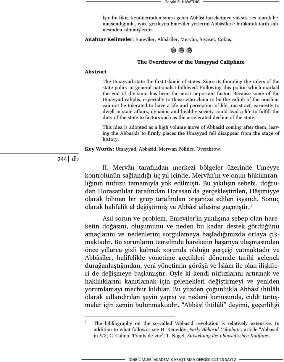 244 db Anahtar Kelimeler: Emevîler, Abbâsîler, Mervân, Siyaset, Çöküş. Abstract The Overthrow of the Umayyad Caliphate The Umayyad state the first Islamic of states.