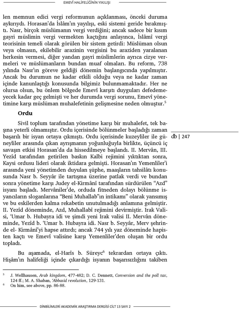 veya olmasın, ekilebilir arazinin vergisini bu araziden yaralanan herkesin vermesi, diğer yandan gayri müslimlerin ayrıca cizye vermeleri ve müslümanların bundan muaf olmaları.