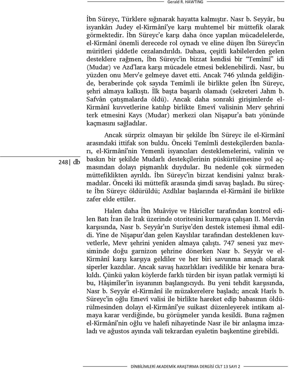 Dahası, çeşitli kabilelerden gelen desteklere rağmen, İbn Süreyc in bizzat kendisi bir Temîmî idi (Mudar) ve Azd lara karşı mücadele etmesi beklenebilirdi.