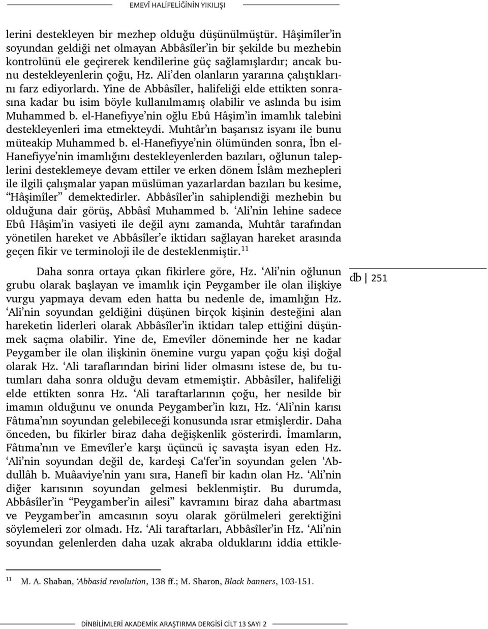 Ali den olanların yararına çalıştıklarını farz ediyorlardı. Yine de Abbâsîler, halifeliği elde ettikten sonrasına kadar bu isim böyle kullanılmamış olabilir ve aslında bu isim Muhammed b.