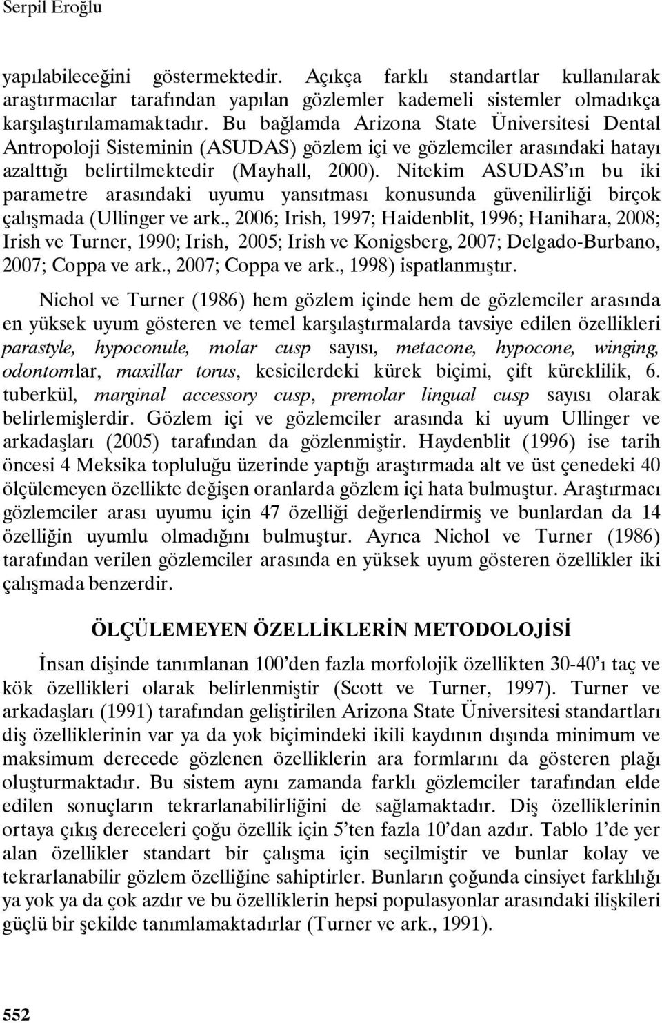 Nitekim ASUDAS ın bu iki parametre arasındaki uyumu yansıtması konusunda güvenilirliği birçok çalışmada (Ullinger ve ark.