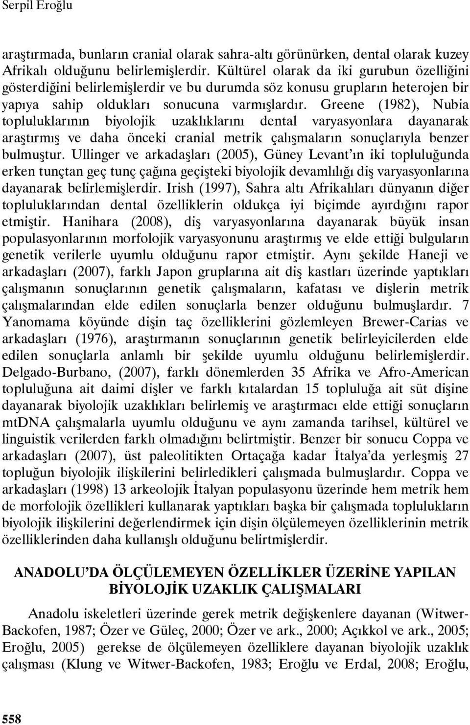 Greene (1982), Nubia topluluklarının biyolojik uzaklıklarını dental varyasyonlara dayanarak araştırmış ve daha önceki cranial metrik çalışmaların sonuçlarıyla benzer bulmuştur.