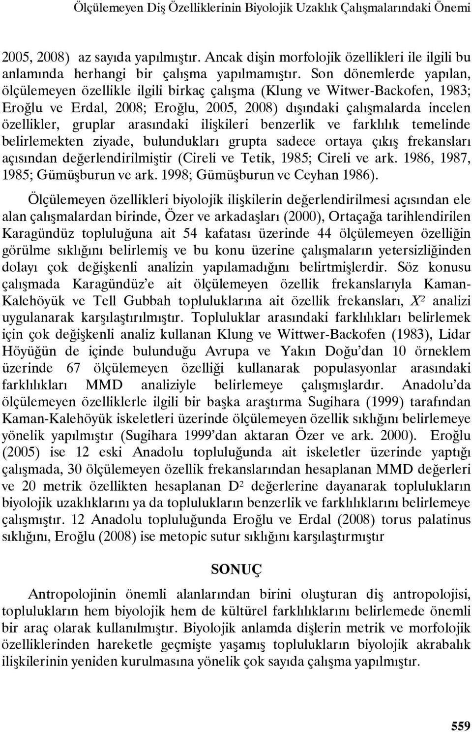 Son dönemlerde yapılan, ölçülemeyen özellikle ilgili birkaç çalışma (Klung ve Witwer-Backofen, 1983; Eroğlu ve Erdal, 2008; Eroğlu, 2005, 2008) dışındaki çalışmalarda incelen özellikler, gruplar