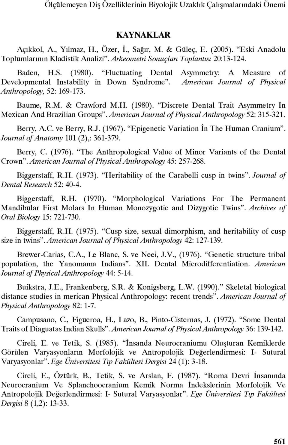 American Journal of Physical Anthropology, 52: 169-173. Baume, R.M. & Crawford M.H. (1980). Discrete Dental Trait Asymmetry In Mexican And Brazilian Groups.