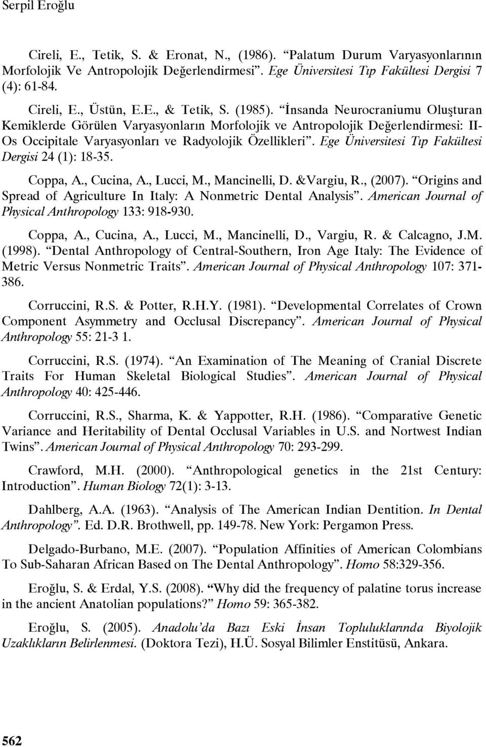 Ege Üniversitesi Tıp Fakültesi Dergisi 24 (1): 18-35. Coppa, A., Cucina, A., Lucci, M., Mancinelli, D. &Vargiu, R., (2007). Origins and Spread of Agriculture In Italy: A Nonmetric Dental Analysis.