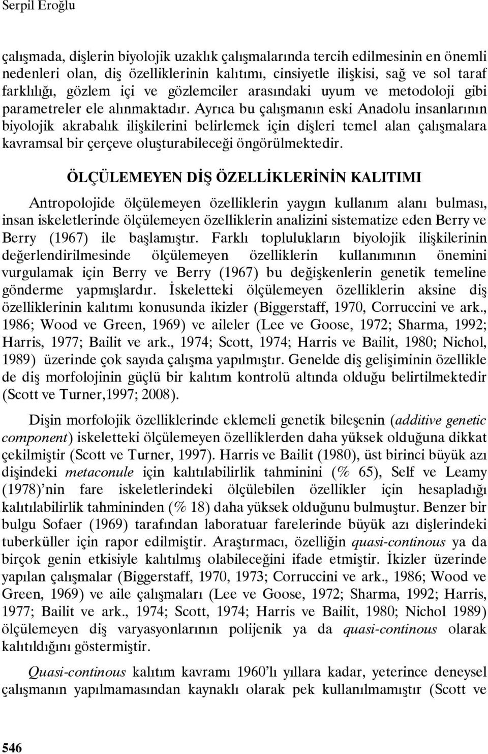 Ayrıca bu çalışmanın eski Anadolu insanlarının biyolojik akrabalık ilişkilerini belirlemek için dişleri temel alan çalışmalara kavramsal bir çerçeve oluşturabileceği öngörülmektedir.