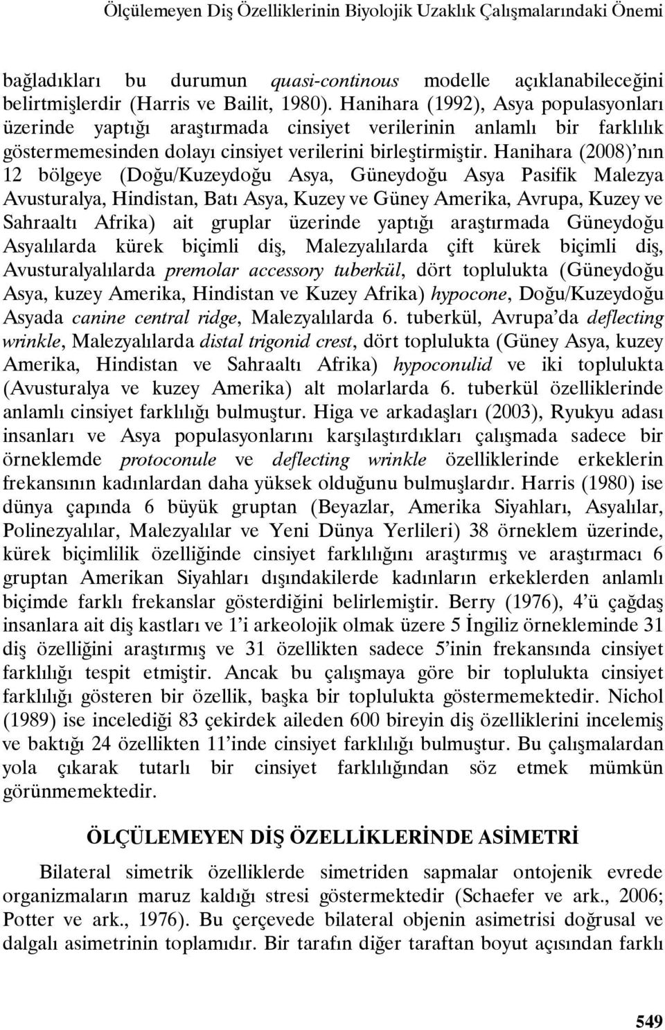 Hanihara (2008) nın 12 bölgeye (Doğu/Kuzeydoğu Asya, Güneydoğu Asya Pasifik Malezya Avusturalya, Hindistan, Batı Asya, Kuzey ve Güney Amerika, Avrupa, Kuzey ve Sahraaltı Afrika) ait gruplar üzerinde