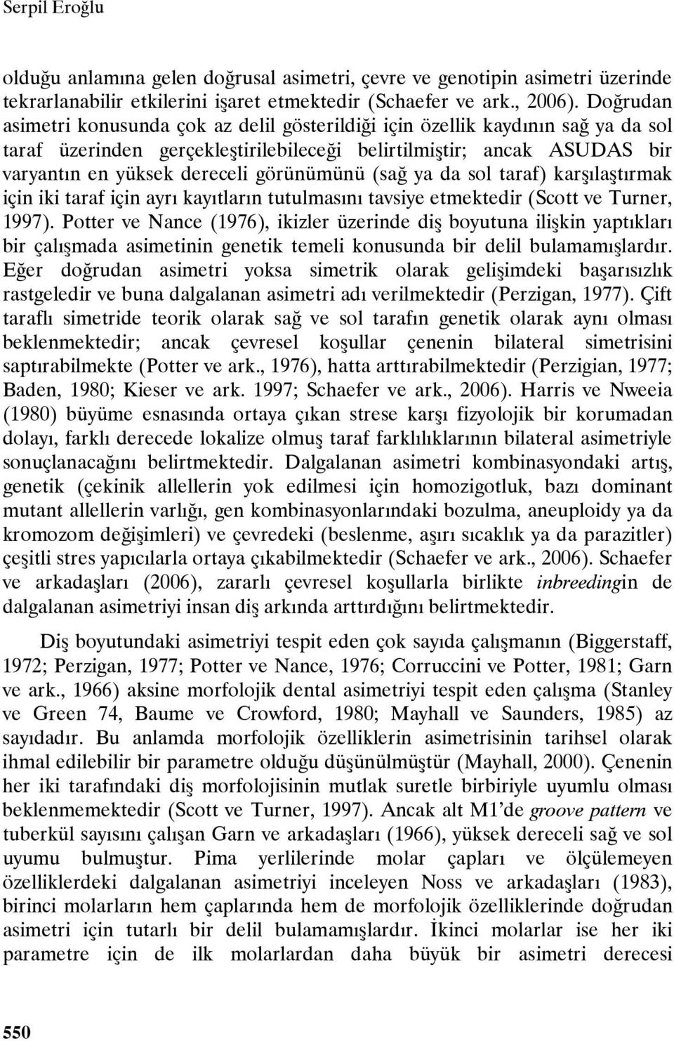 görünümünü (sağ ya da sol taraf) karşılaştırmak için iki taraf için ayrı kayıtların tutulmasını tavsiye etmektedir (Scott ve Turner, 1997).