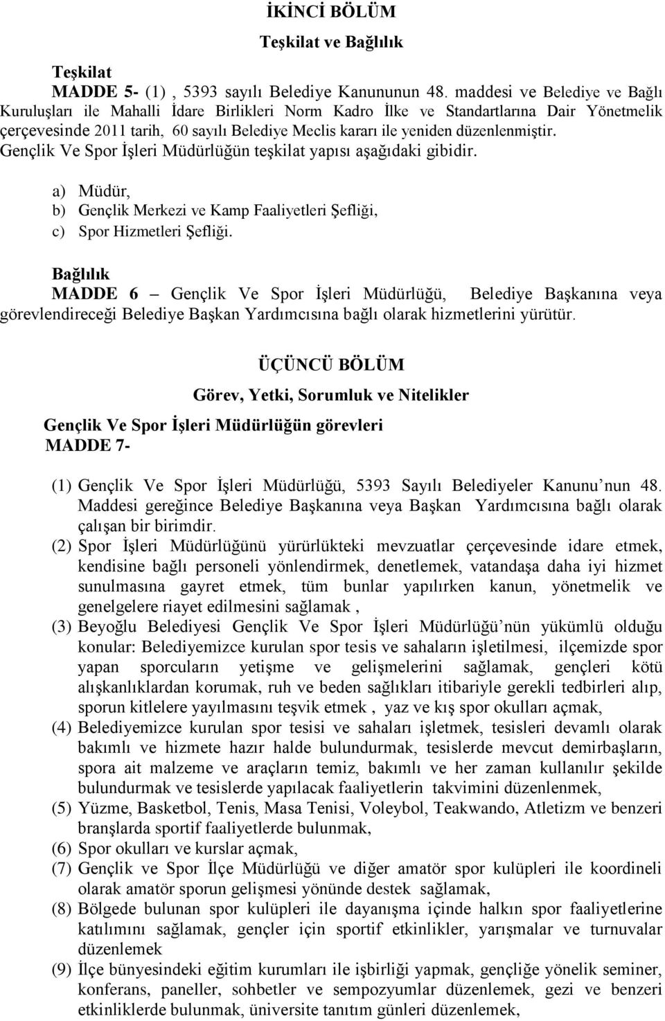 düzenlenmiştir. Gençlik Ve Spor İşleri Müdürlüğün teşkilat yapısı aşağıdaki gibidir. a) Müdür, b) Gençlik Merkezi ve Kamp Faaliyetleri Şefliği, c) Spor Hizmetleri Şefliği.