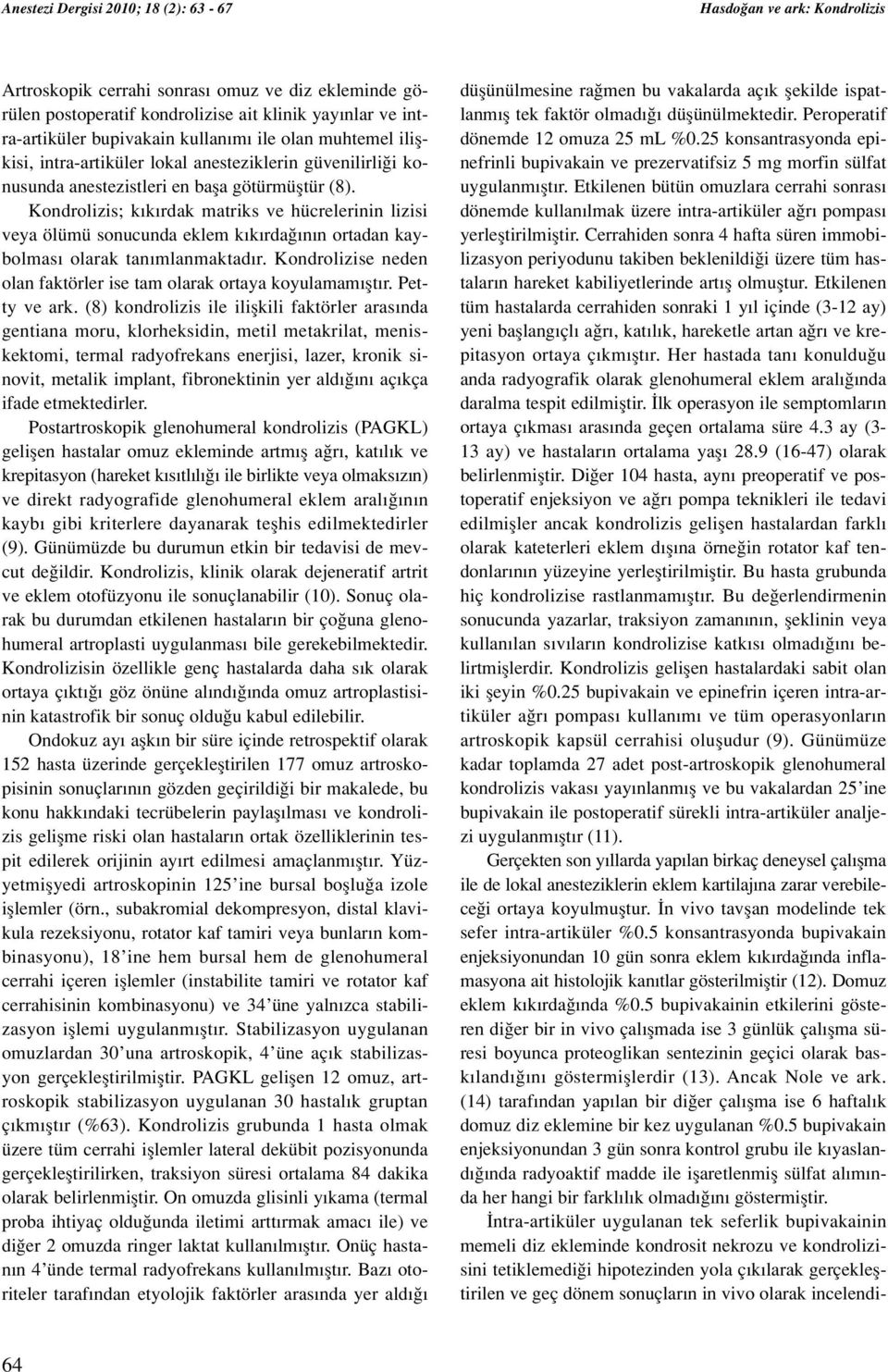 Kondrolizis; k k rdak matriks ve hücrelerinin lizisi veya ölümü sonucunda eklem k k rda n n ortadan kaybolmas olarak tan mlanmaktad r.