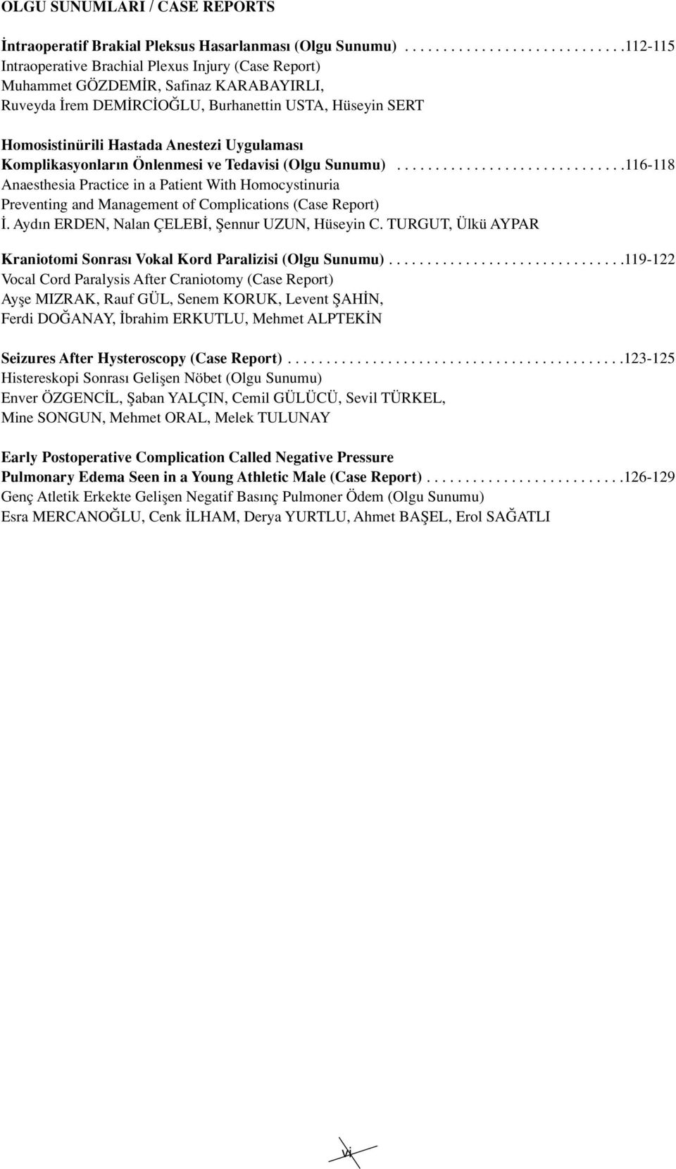 Hastada Anestezi Uygulamas Komplikasyonlar n Önlenmesi ve Tedavisi (Olgu Sunumu)..............................116-118 Anaesthesia Practice in a Patient With Homocystinuria Preventing and Management of Complications (Case Report).