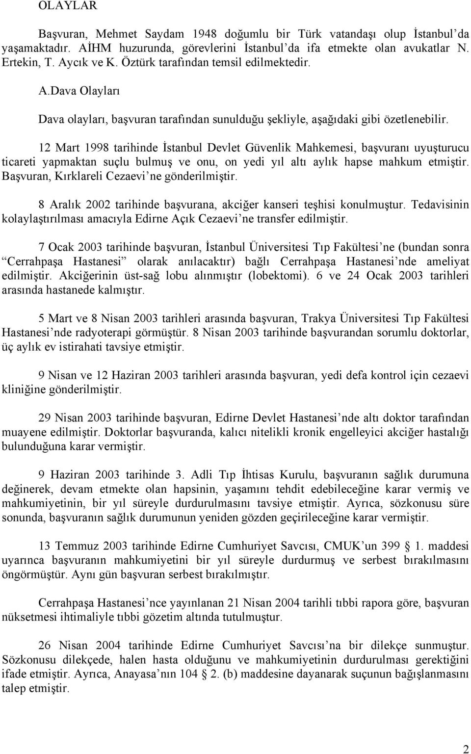 12 Mart 1998 tarihinde İstanbul Devlet Güvenlik Mahkemesi, başvuranı uyuşturucu ticareti yapmaktan suçlu bulmuş ve onu, on yedi yıl altı aylık hapse mahkum etmiştir.