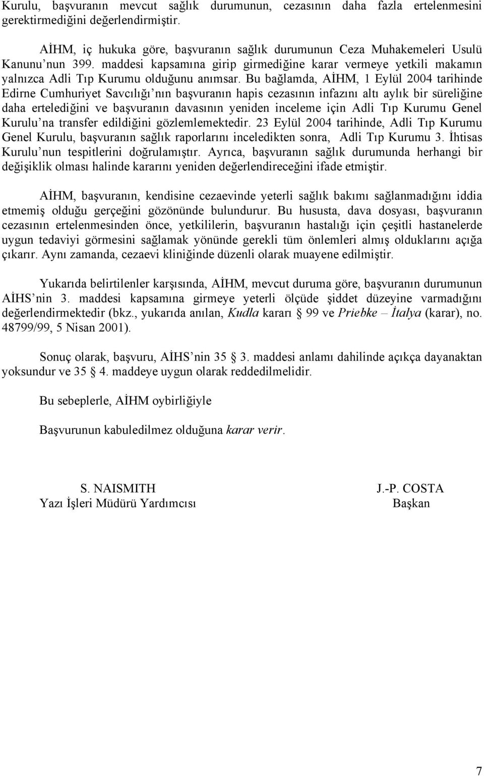Bu bağlamda, AİHM, 1 Eylül 2004 tarihinde Edirne Cumhuriyet Savcılığı nın başvuranın hapis cezasının infazını altı aylık bir süreliğine daha ertelediğini ve başvuranın davasının yeniden inceleme için