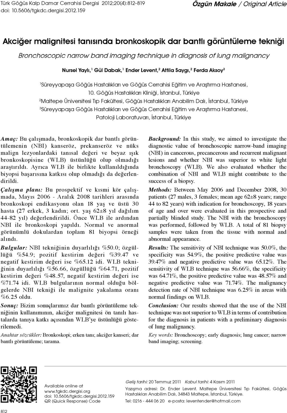 159 Özgün Makale / Original Article Akciğer malignitesi tanısında bronkoskopik dar bantlı görüntüleme tekniği Bronchoscopic narrow band imaging technique in diagnosis of lung malignancy Nursel Yaylı,