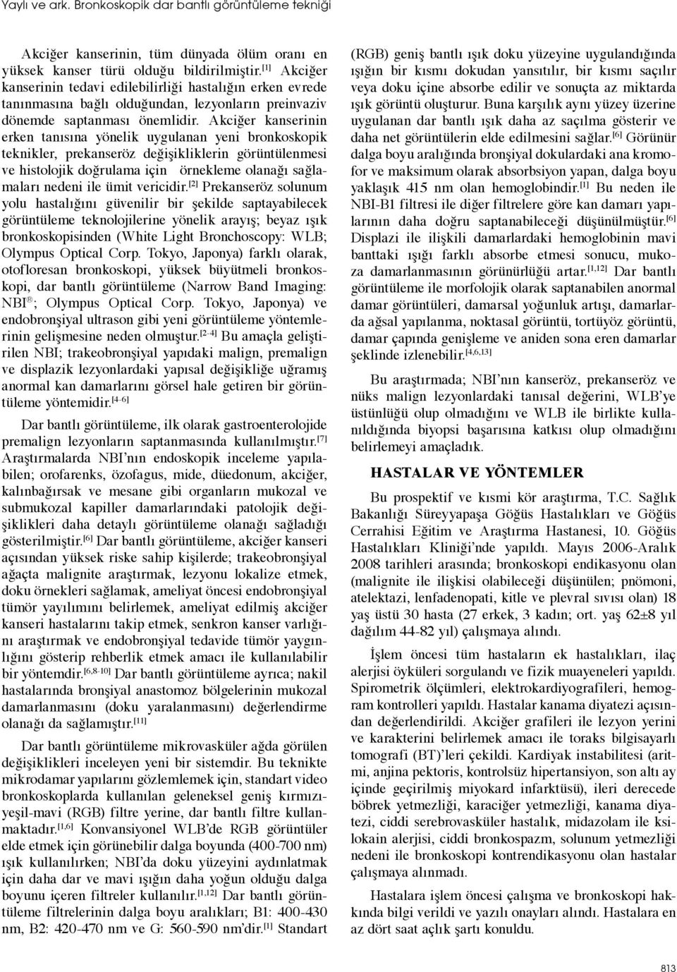 Akciğer kanserinin erken tanısına yönelik uygulanan yeni bronkoskopik teknikler, prekanseröz değişikliklerin görüntülenmesi ve histolojik doğrulama için örnekleme olanağı sağlamaları nedeni ile ümit