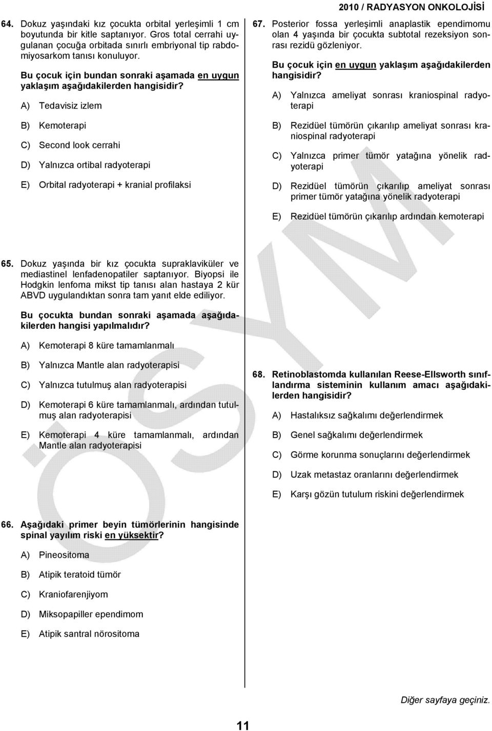 profilaksi 67. Posterior fossa yerleşimli anaplastik ependimomu olan 4 yaşında bir çocukta subtotal rezeksiyon sonrası rezidü gözleniyor.