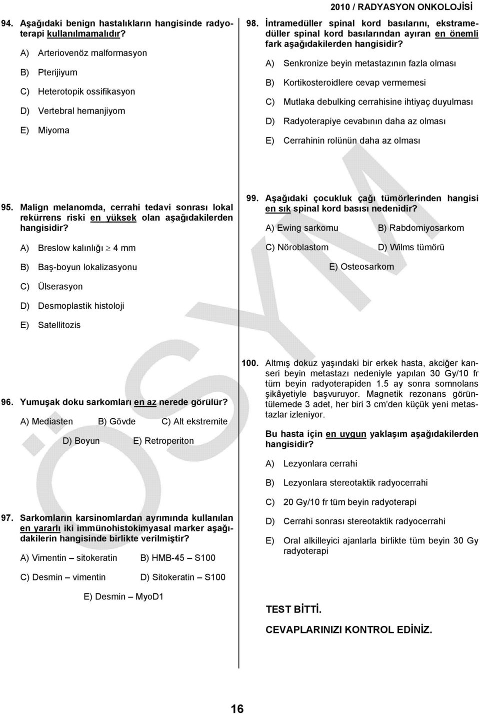 C) Mutlaka debulking cerrahisine ihtiyaç duyulması D) Radyoterapiye cevabının daha az olması E) Cerrahinin rolünün daha az olması 95.