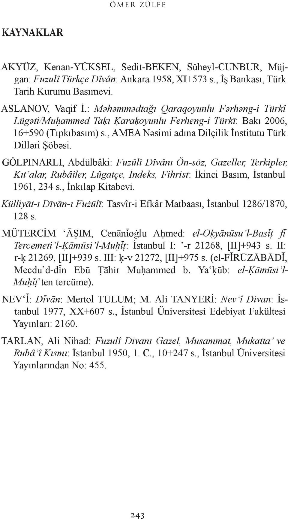 GÖLPINARLI, Abdülbâki: Fuzûlî Dîvânı Ön-söz, Gazeller, Terkipler, Kıt alar, Rubâîler, Lûgatçe, İndeks, Fihrist: İkinci Basım, İstanbul 1961, 234 s., İnkılap Kitabevi.