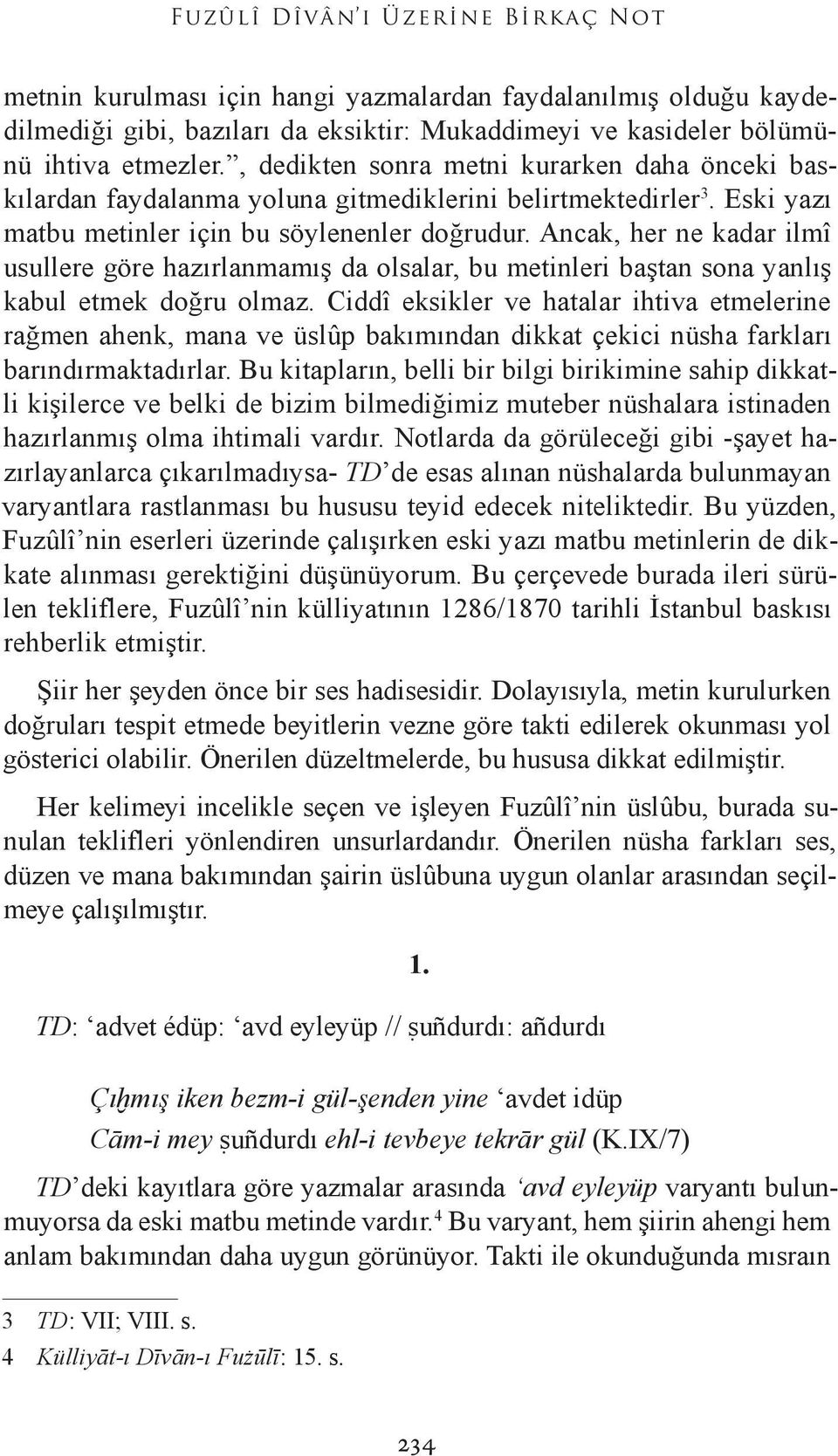 Ancak, her ne kadar ilmî usullere göre hazırlanmamış da olsalar, bu metinleri baştan sona yanlış kabul etmek doğru olmaz.