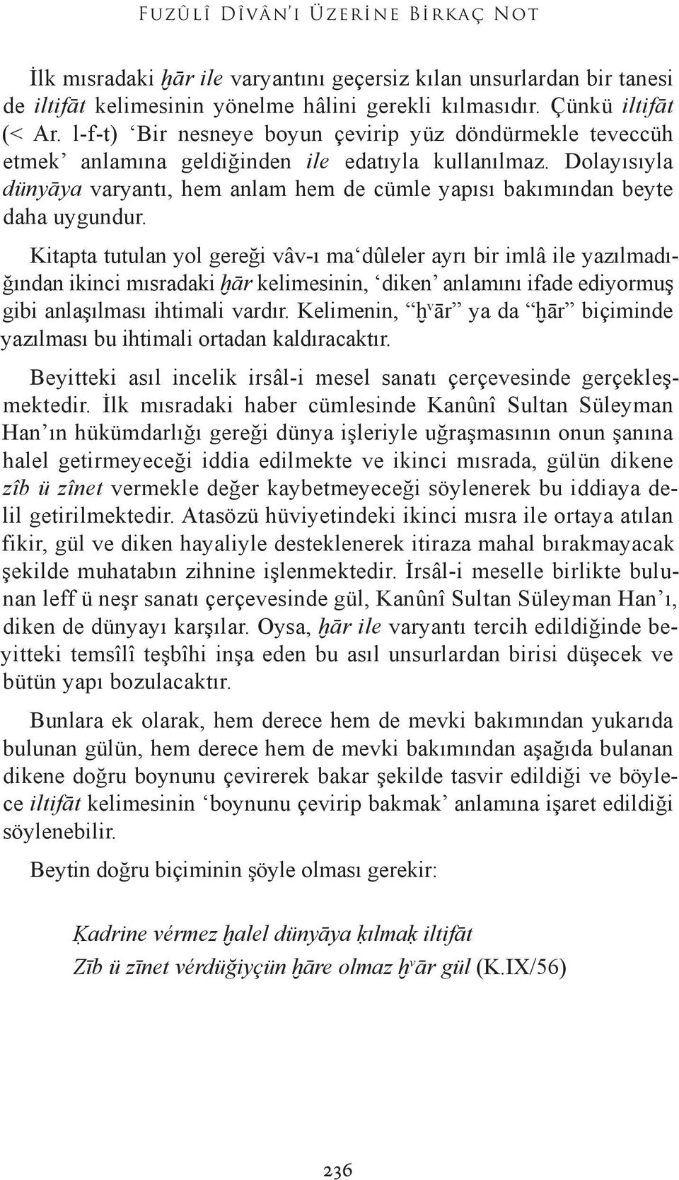 Dolayısıyla dünyāya varyantı, hem anlam hem de cümle yapısı bakımından beyte daha uygundur.