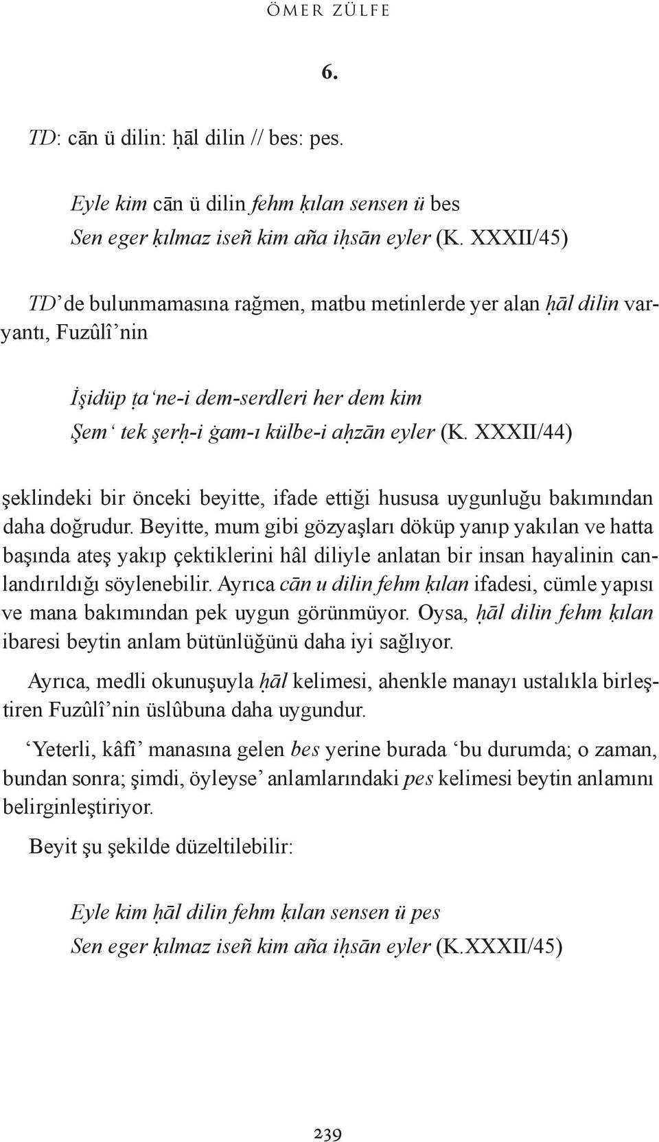 XXXII/44) şeklindeki bir önceki beyitte, ifade ettiği hususa uygunluğu bakımından daha doğrudur.